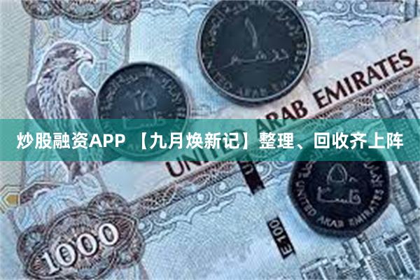 炒股融资APP 【九月焕新记】整理、回收齐上阵