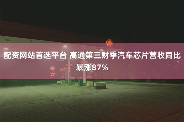 配资网站首选平台 高通第三财季汽车芯片营收同比暴涨87%