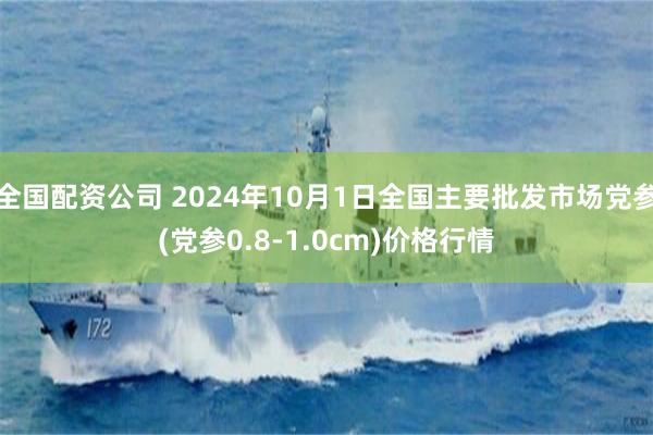 全国配资公司 2024年10月1日全国主要批发市场党参(党参0.8-1.0cm)价格行情