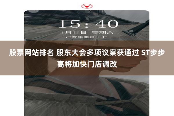 股票网站排名 股东大会多项议案获通过 ST步步高将加快门店调改