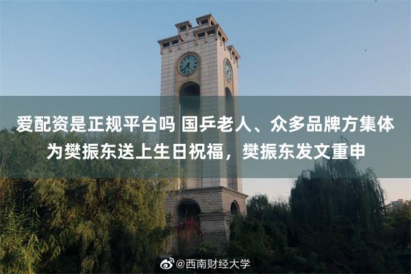 爱配资是正规平台吗 国乒老人、众多品牌方集体为樊振东送上生日祝福，樊振东发文重申